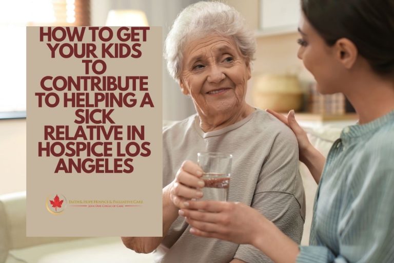 How to get your kids to contribute to helping a sick relative in hospice Los Angeles