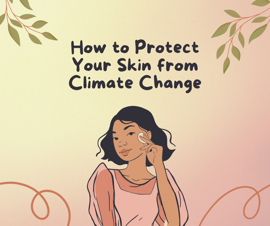 Protect your skin from the harmful effects of climate change!