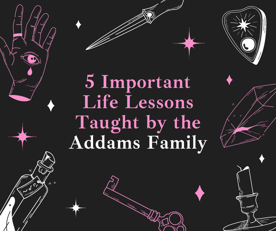 You can learn a lot from The Addams Family.